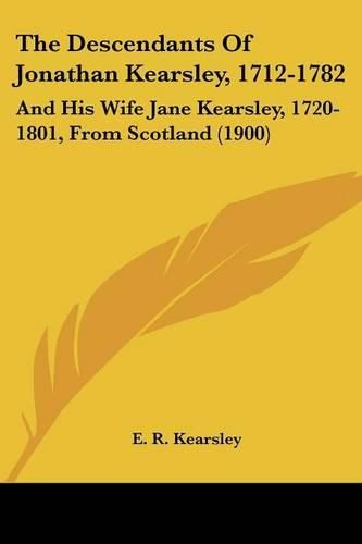 Cover image for The Descendants of Jonathan Kearsley, 1712-1782: And His Wife Jane Kearsley, 1720-1801, from Scotland (1900)