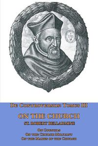 Cover image for De Controversiis Tomus III On the Church, containing On Councils, On the Church Militant, and on the Marks of the Church