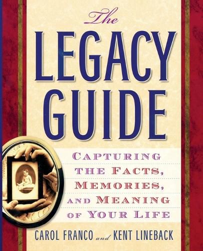 The Legacy Guide: Capturing the Facts, Memories, and Meaning of Your Life