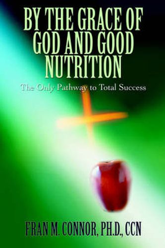 Cover image for By the Grace of God and Good Nutrition: The Only Pathway to Total Success