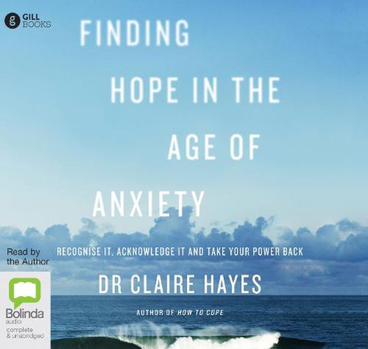 Cover image for Finding Hope in the Age of Anxiety: Recognise it, Acknowledge it and Take Your Power Back