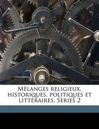 Cover image for Mlanges Religieux, Historiques, Politiques Et Littraires. Series 2