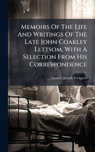 Cover image for Memoirs Of The Life And Writings Of The Late John Coakley Lettsom, With A Selection From His Correspondence