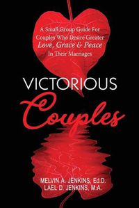 Cover image for Victorious Couples: A Small Group Guide for Couples Who Desire Greater Love, Grace & Peace in Their Marriages