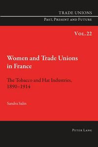 Cover image for Women and Trade Unions in France: The Tobacco and Hat Industries, 1890-1914