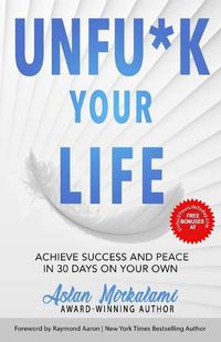 Cover image for Unfu*k Your Life: Achieve Success and Peace in 30 Days on Your Own