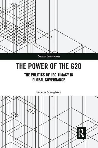 Cover image for The Power of the G20: The Politics of Legitimacy in Global Governance