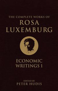 Cover image for The Complete Works of Rosa Luxemburg, Volume I: Economic Writings 1