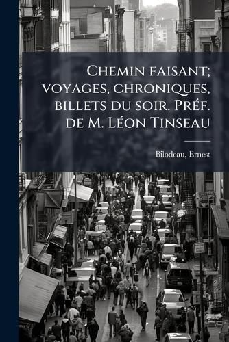 Cover image for Chemin Faisant; Voyages, Chroniques, Billets Du Soir. PR F. de M. L on Tinseau