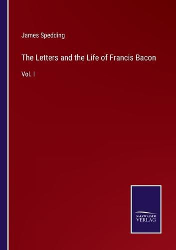 Cover image for The Letters and the Life of Francis Bacon: Vol. I