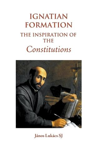 Cover image for Ignatian Formation: The Inspiration of the Constitutions