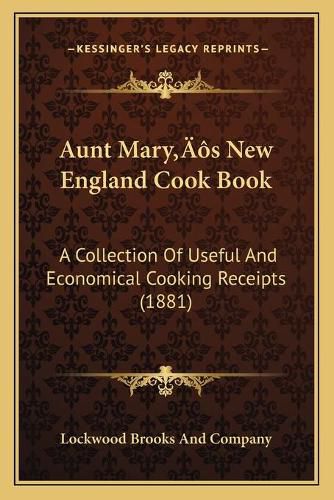 Cover image for Aunt Marya Acentsacentsa A-Acentsa Acentss New England Cook Book: A Collection of Useful and Economical Cooking Receipts (1881)