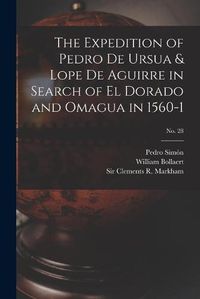 Cover image for The Expedition of Pedro De Ursua & Lope De Aguirre in Search of El Dorado and Omagua in 1560-1; No. 28