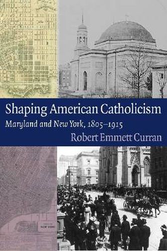 Cover image for Shaping American Catholicism: Maryland and New York, 1805-1915