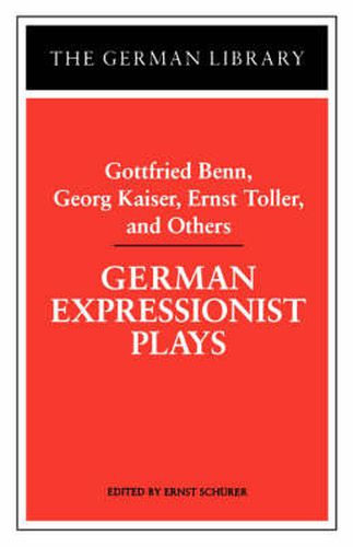 German Expressionist Plays: Gottfried Benn, Georg Kaiser, Ernst Toller, and Others