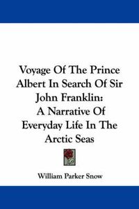 Cover image for Voyage of the Prince Albert in Search of Sir John Franklin: A Narrative of Everyday Life in the Arctic Seas