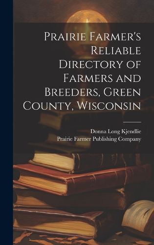 Cover image for Prairie Farmer's Reliable Directory of Farmers and Breeders, Green County, Wisconsin