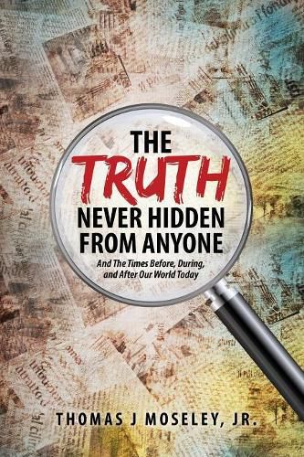 Cover image for The Truth Never Hidden From Anyone And The Times Before, During, and After Our World Today