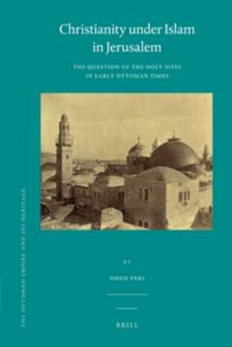 Cover image for Christianity under Islam in Jerusalem: The Question of the Holy Sites in Early Ottoman Times