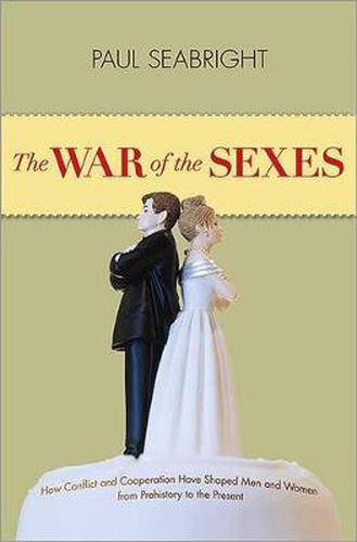 Cover image for The War of the Sexes: How Conflict and Cooperation Have Shaped Men and Women from Prehistory to the Present