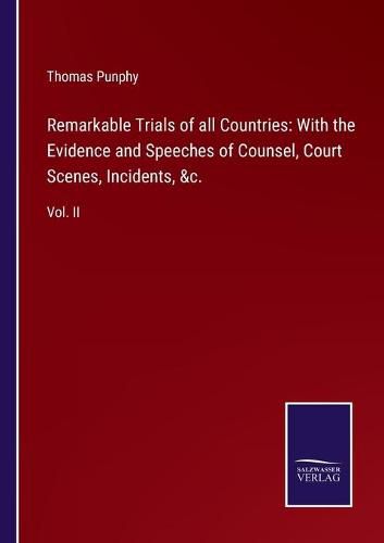 Cover image for Remarkable Trials of all Countries: With the Evidence and Speeches of Counsel, Court Scenes, Incidents, &c.: Vol. II