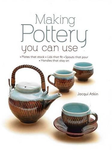 Cover image for Making Pottery You Can Use: Plates That Stack - Lids That Fit - Spouts That Pour - Handles That Stay on