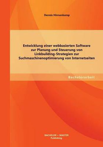 Cover image for Entwicklung einer webbasierten Software zur Planung und Steuerung von Linkbuilding-Strategien zur Suchmaschinenoptimierung von Internetseiten