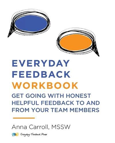 Cover image for Everyday Feedback Workbook: Get Going With Honest Helpful Feedback To And From Your Team Members