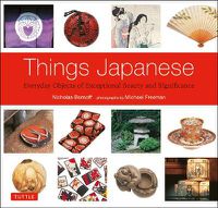 Cover image for Things Japanese: Everyday Objects of Exceptional Beauty and Significance