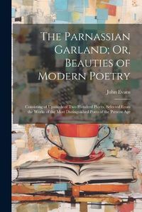 Cover image for The Parnassian Garland; Or, Beauties of Modern Poetry