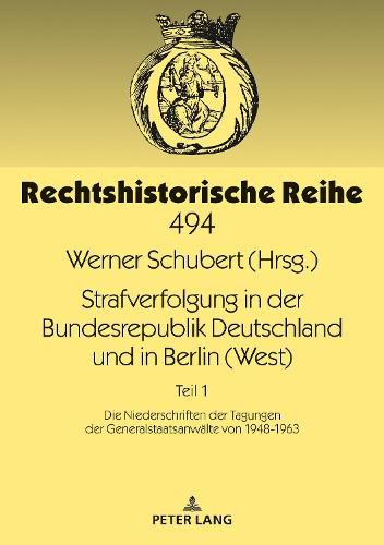 Strafverfolgung in Der Bundesrepublik Deutschland Und in Berlin (West): Teil 1: Die Niederschriften Der Tagungen Der Generalstaatsanwaelte Von 1948-1963