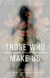 Cover image for Those Who Make Us: Canadian Creature, Myth, and Monster Stories