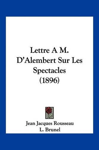 Lettre A M. D'Alembert Sur Les Spectacles (1896)