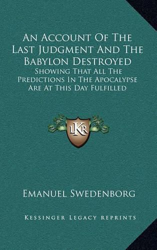 Cover image for An Account of the Last Judgment and the Babylon Destroyed: Showing That All the Predictions in the Apocalypse Are at This Day Fulfilled