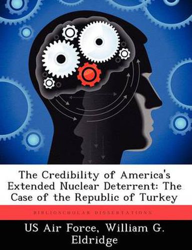 Cover image for The Credibility of America's Extended Nuclear Deterrent: The Case of the Republic of Turkey
