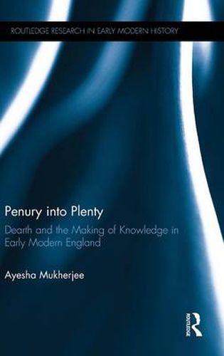 Cover image for Penury into Plenty: Dearth and the Making of Knowledge in Early Modern England