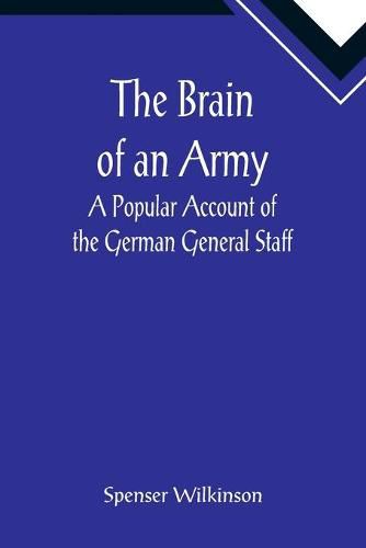 The Brain of an Army: A Popular Account of the German General Staff