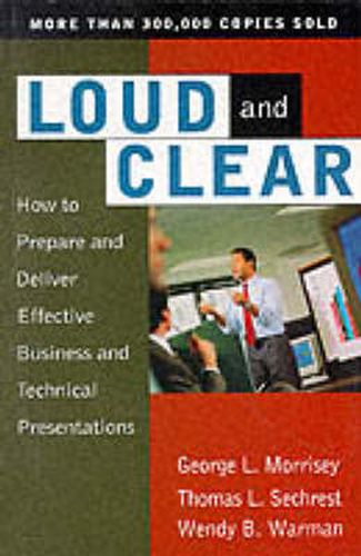 Loud and Clear: How to Prepare and Deliver Effective Business and Technical Presentations