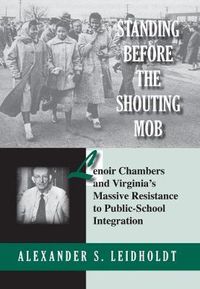 Cover image for Standing Before the Shouting Mob: Lenoir Chambers and Virginia's Massive Resistance to Public School Integration