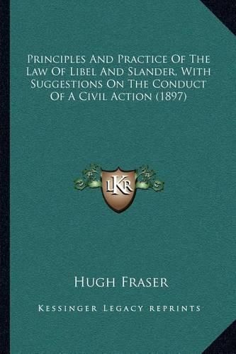 Principles and Practice of the Law of Libel and Slander, with Suggestions on the Conduct of a Civil Action (1897)