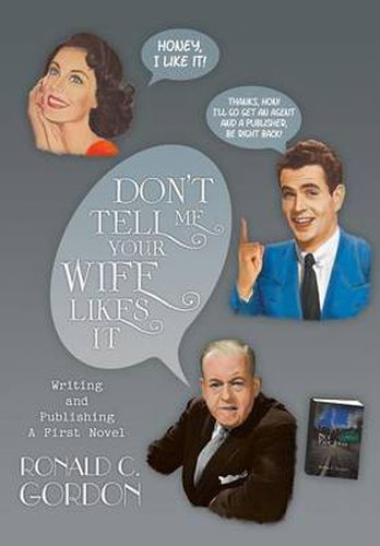 Cover image for Don't Tell Me Your Wife Likes It: Writing and Publishing a First Novel