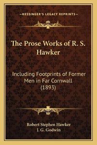 Cover image for The Prose Works of R. S. Hawker: Including Footprints of Former Men in Far Cornwall (1893)