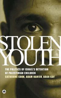 Cover image for Stolen Youth: The Politics of Israel's Detention of Palestinian Children