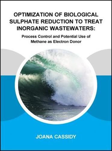 Cover image for Optimization of Biological Sulphate Reduction to Treat Inorganic Wastewaters:: Process Control and Potential Use of Methane as Electron Donor