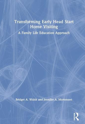 Transforming Early Head Start Home Visiting: A Family Life Education Approach