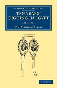 Cover image for Ten Years' Digging in Egypt: 1881-1891