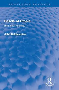 Cover image for Easels of Utopia: Art's Fact Returned