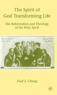 Cover image for The Spirit of God Transforming Life: The Reformation and Theology of the Holy Spirit