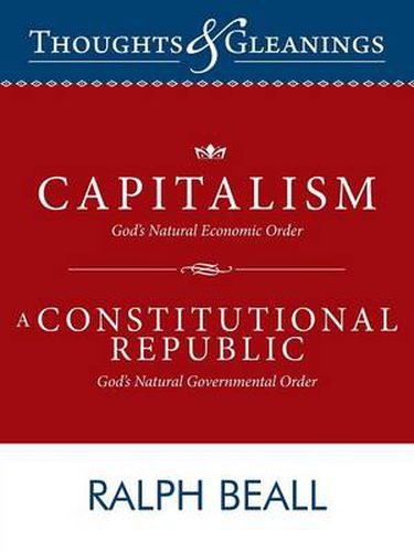 Cover image for Thoughts and Gleanings: Capitalism, God's Natural Economic Order A Constitutional Republic, God's Natural Governmental Order