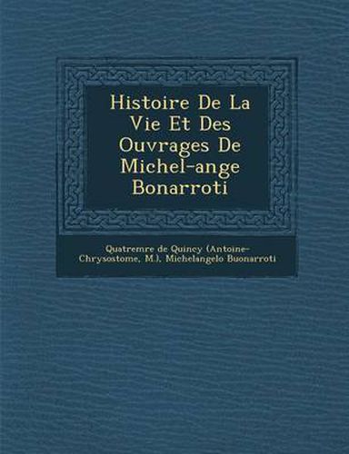 Histoire de La Vie Et Des Ouvrages de Michel-Ange Bonarroti